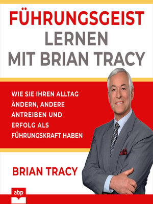 cover image of Führungsgeist lernen mit Brian Tracy--Wie Sie Ihren Alltag ändern, andere antreiben und Erfolg als Führungskraft haben (Ungekürzt)